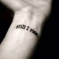 Still I Rise  Still i rise tattoo Wrist tattoos quotes Tattoo quotes